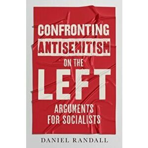 Confronting Antisemitism on the Left. Arguments for Socialists, Paperback - Daniel Randall imagine