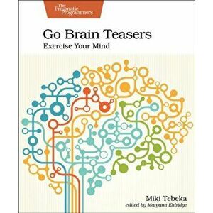 Go Brain Teasers. Exercise Your Mind, Paperback - Miki Tebeka imagine