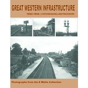 Great Western Infrastructure 1922 - 1934. Photographs from the E. Wallis Collection, Paperback - *** imagine