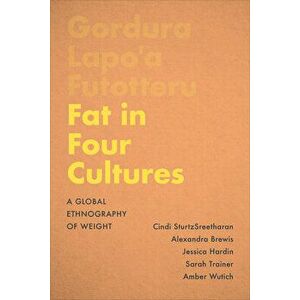 Fat in Four Cultures: A Global Ethnography of Weight, Paperback - Cindi Sturtzsreetharan imagine