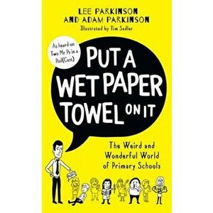 Put A Wet Paper Towel on It. The Weird and Wonderful World of Primary Schools, Hardback - Adam Parkinson imagine