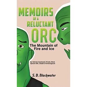 Memoirs of a Reluctant Orc. The Mountain of Fire and Ice, Paperback - S. D. Blackwater imagine