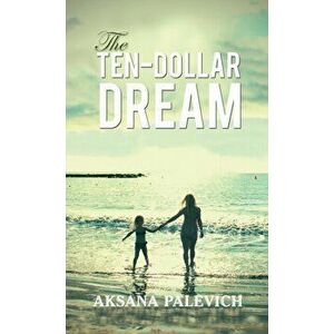 The Ten-Dollar Dream, Paperback - Aksana Palevich imagine