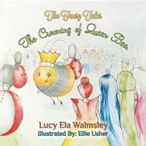 The Faery Tales - The Crowning of Queen Bee, Paperback - Lucy Ela Walmsley imagine