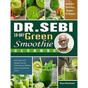 Dr. Sebi 10-Day Green Smoothie Cleanse: Delicious Smoothie Recipes to Cleanse and Assist with Weight Loss by Following an Alkaline Diet via Nutritiona imagine