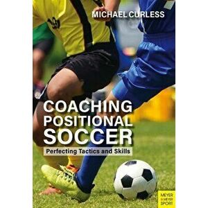 Coaching Positional Soccer: Perfecting Principles and Skills, Paperback - Michael Curless imagine