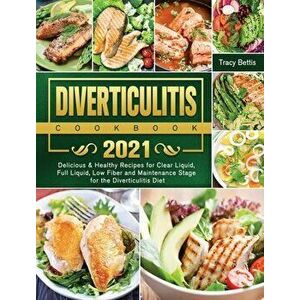 Diverticulitis Cookbook 2021: Delicious & Healthy Recipes for Clear Liquid, Full Liquid, Low Fiber and Maintenance Stage for the Diverticulitis Diet - imagine