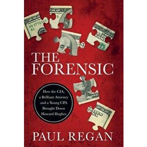 The Forensic: How the CIA, a Brilliant Attorney and a Young CPA Brought Down Howard Hughes, Hardcover - Paul Regan imagine