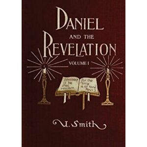 Daniel and Revelation Volume 1: : (New GIANT Print Edition, The statue of Gold Explained, The Four Beasts, The Heavenly Sanctuary and more) - Uriah Sm imagine
