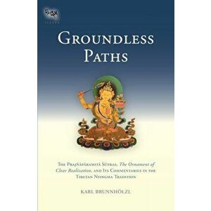Groundless Paths. The Prajnaparamita Sutras, The Ornament of Clear Realization, and Its Commentaries in the Tibetan Nyingma Tradition, Hardback - Karl imagine
