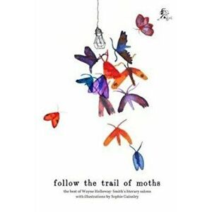 Follow the Trail of Moths. The Best of Wayne Holloway-Smith's Literary Salons, Paperback - Wayne Holloway-Smith imagine