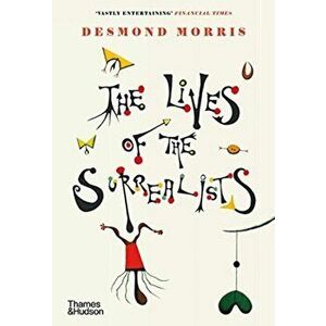 The Lives of the Surrealists, Paperback - Desmond Morris imagine