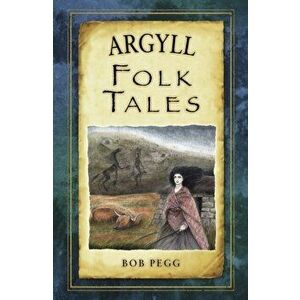 Argyll Folk Tales, Paperback - Bob Pegg imagine