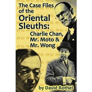 The Case Files of the Oriental Sleuths: Charlie Chan, Mr. Moto, and Mr. Wong, Paperback - David Rothel imagine