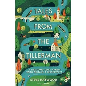 Tales from the Tillerman. A Life-long Love Affair with Britain's Waterways, Paperback - Steve Haywood imagine