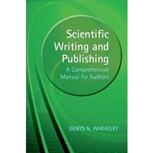 Scientific Writing and Publishing. A Comprehensive Manual for Authors, Paperback - Denys (University of Aberdeen) Wheatley imagine