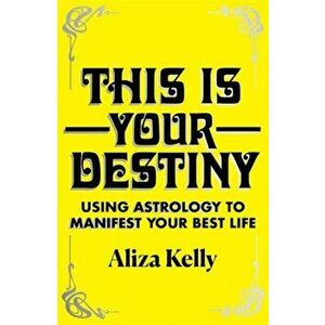 This Is Your Destiny. Using Astrology to Manifest Your Best Life, Hardback - Aliza Kelly imagine