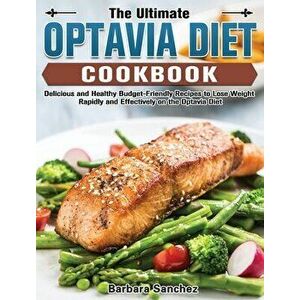 The Ultimate Optavia Cookbook: Delicious and Healthy Budget-Friendly Recipes to Lose Weight Rapidly and Effectively on the Optavia Diet - Barbara Sanc imagine