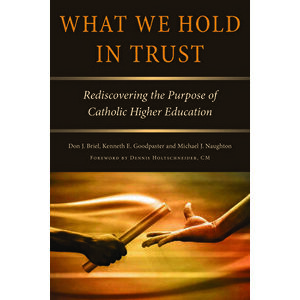What We Hold in Trust: Rediscovering the Purpose of Catholic Higher Education, Paperback - Don J. Briel imagine