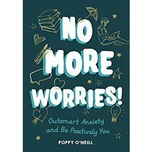 No More Worries!. Outsmart Anxiety and Be Positively You, Paperback - Poppy O'Neill imagine