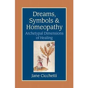 Dreams, Symbols, and Homeopathy. Archetypal Dimensions of Healing, Paperback - Jane Cicchetti imagine