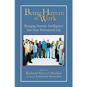 Being Human at Work. Bringing Somatic Intelligence Into Your Professional Life, Paperback - *** imagine