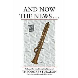 And Now the News . . .. Volume IX: The Complete Stories of Theodore Sturgeon, Hardback - Theodore Sturgeon imagine