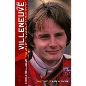 Gilles Villeneuve: The Life of the Legendary Racing Driver, Paperback - Gerald Donaldson imagine