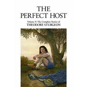 The Perfect Host. Volume V: The Complete Stories of Theodore Sturgeon, Hardback - Theodore Sturgeon imagine