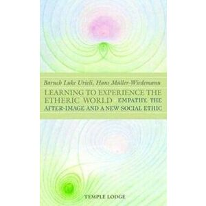 Learning to Experience the Etheric World. Empathy, the After Image and a New Social Ethic, Paperback - Simon Blaxland-de Lange imagine