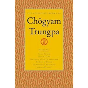 The Collected Works of Choegyam Trungpa, Volume 5. Crazy Wisdom-Illusion's Game-The Life of Marpa the Translator (excerpts)-The Rain of Wisdom (excerp imagine