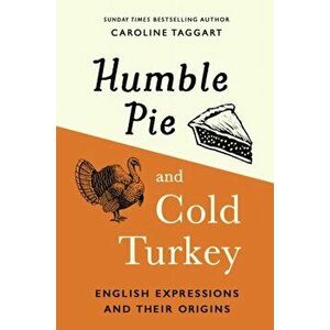 Humble Pie and Cold Turkey. English Expressions and Their Origins, Hardback - Caroline Taggart imagine
