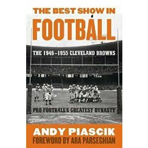 The Best Show in Football: The 1946-1955 Cleveland Browns-Pro Football's Greatest Dynasty, Hardcover - Andy Piascik imagine