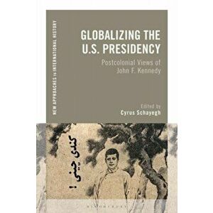 Globalizing the U.S. Presidency. Postcolonial Views of John F. Kennedy, Paperback - *** imagine