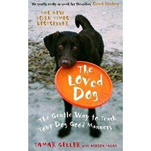 The Loved Dog. The Gentle Way to Teach Your Dog Good Manners, Paperback - Tamar (Author) Geller imagine
