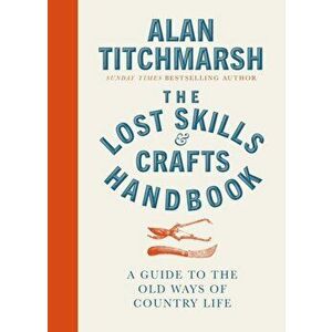 Lost Skills and Crafts Handbook, Hardback - Alan Titchmarsh imagine