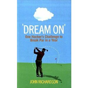 Dream On. One Hacker's Challenge to Break Par in a Year, Paperback - John Richardson imagine