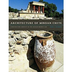 Architecture of Minoan Crete. Constructing Identity in the Aegean Bronze Age, Paperback - John C. McEnroe imagine