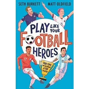 Play Like Your Football Heroes: Pro tips for becoming a top player, Paperback - Seth Burkett imagine