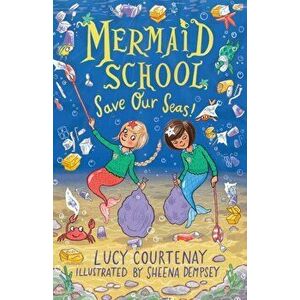 Mermaid School: Save Our Seas!, Paperback - Lucy Courtenay imagine