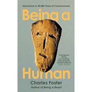 Being a Human. Adventures in 40, 000 Years of Consciousness, Main, Hardback - Charles Foster imagine