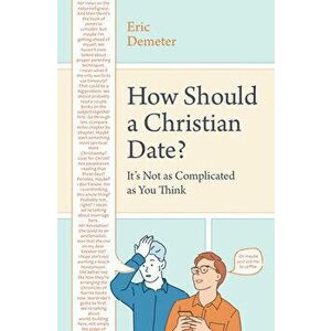 How Should a Christian Date?: It's Not as Complicated as You Think, Paperback - Eric Demeter imagine