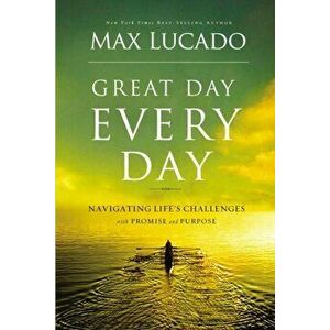 GREAT DAY EVERY DAY. Navigating Life's Challenges with Promise and Purpose, ITPE Edition, Paperback - Max Lucado imagine