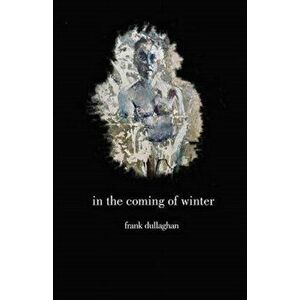 In the Coming of Winter, Paperback - Frank Dullaghan imagine