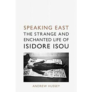 Speaking East. The Strange and Enchanted Life of Isidore Isou, Hardback - Andrew Hussey imagine