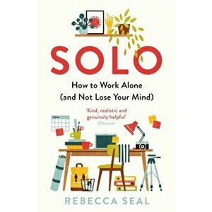Solo. How to Work Alone (and Not Lose Your Mind), Main, Paperback - Rebecca Seal imagine