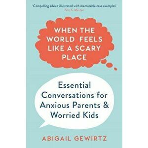 When the World Feels Like a Scary Place. Essential Conversations for Anxious Parents and Worried Kids, Main, Paperback - Dr Abigail Gewirtz imagine