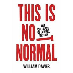 This is Not Normal. The Collapse of Liberal Britain, Paperback - William Davies imagine