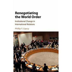 Renegotiating the World Order. Institutional Change in International Relations, Hardback - *** imagine