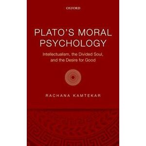 Plato's Moral Psychology. Intellectualism, the Divided Soul, and the Desire for Good, Hardback - Rachana (Cornell University) Kamtekar imagine